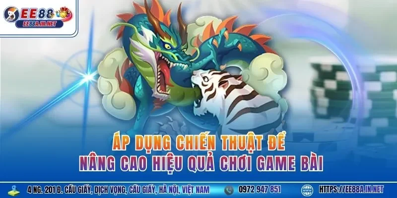 Áp dụng chiến thuật để nâng cao hiệu quả chơi game bài