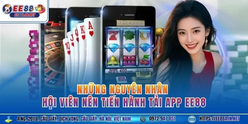 Những nguyên nhân hội viên nên tiến hành tải app EE88